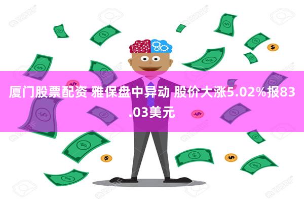 厦门股票配资 雅保盘中异动 股价大涨5.02%报83.03美元