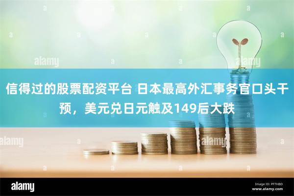 信得过的股票配资平台 日本最高外汇事务官口头干预，美元兑日元触及149后大跌