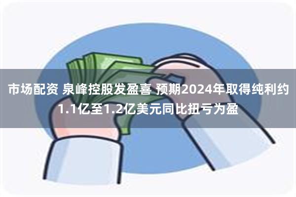 市场配资 泉峰控股发盈喜 预期2024年取得纯利约1.1亿至1.2亿美元同比扭亏为盈