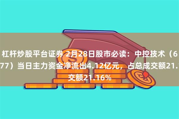 杠杆炒股平台证券 2月28日股市必读：中控技术（688777）当日主力资金净流出4.12亿元，占总成交额21.16%